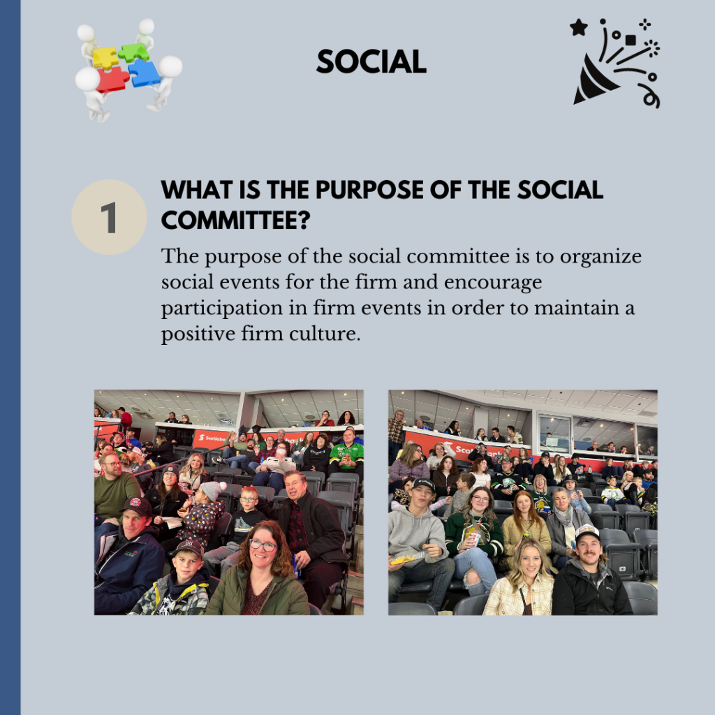 The purpose of the social committee is to organize social events for the firm and encourage participation in firm events in order to maintain a positive firm culture.